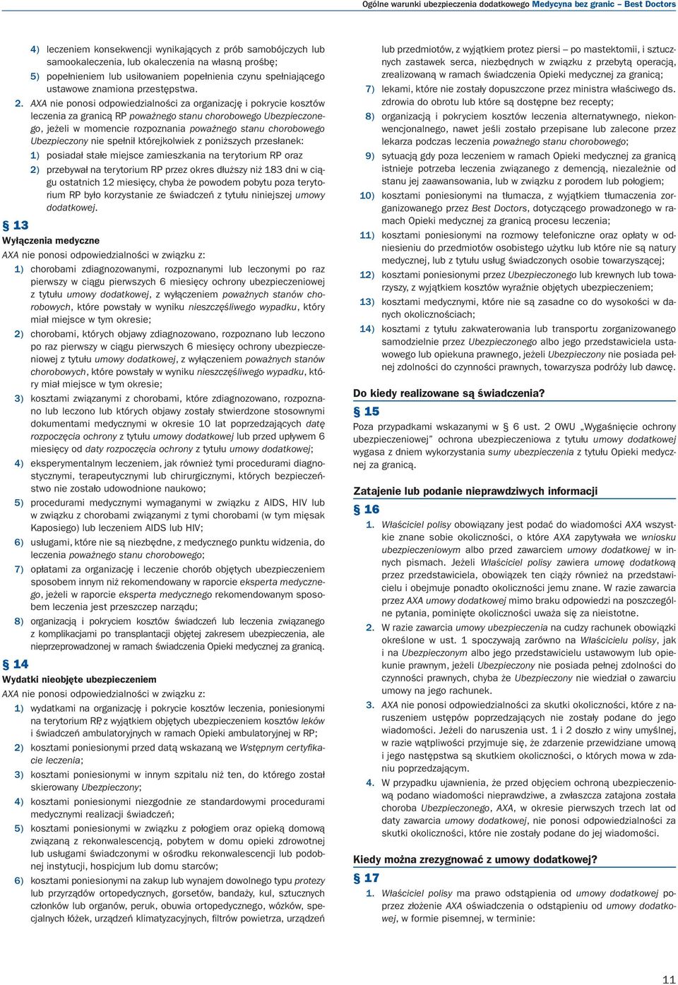 AXA nie ponosi odpowiedzialności za organizację i pokrycie kosztów leczenia za granicą RP poważnego stanu chorobowego Ubezpieczonego, jeżeli w momencie rozpoznania poważnego stanu chorobowego