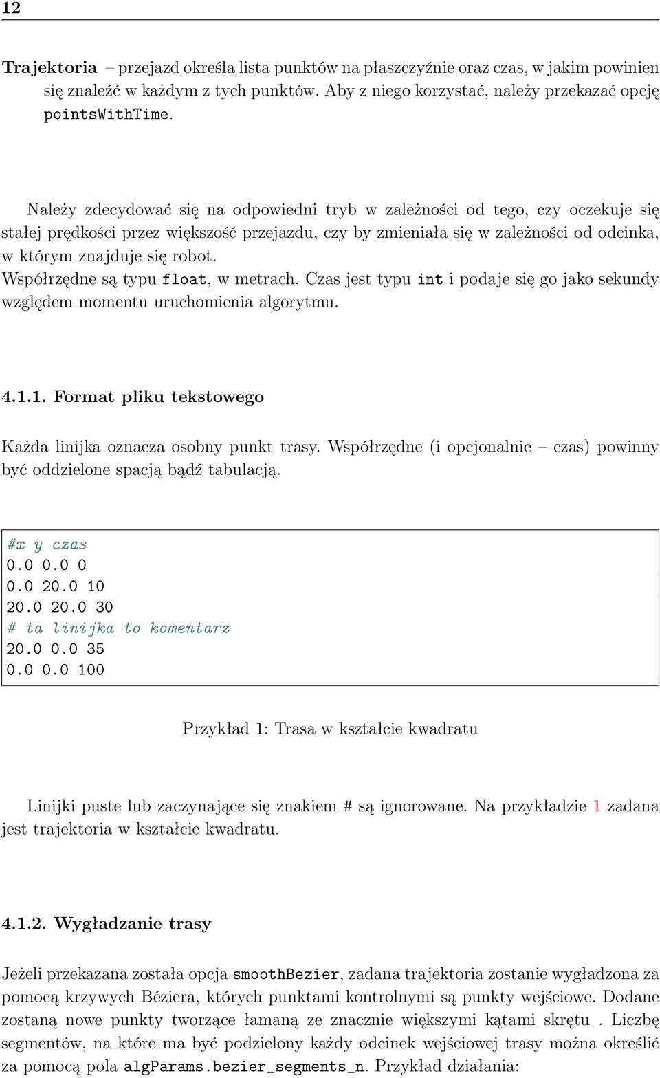 Współrzędne są typu float, w metrach. Czas jest typu int i podaje się go jako sekundy względem momentu uruchomienia algorytmu. 4.1.1. Format pliku tekstowego Każda linijka oznacza osobny punkt trasy.