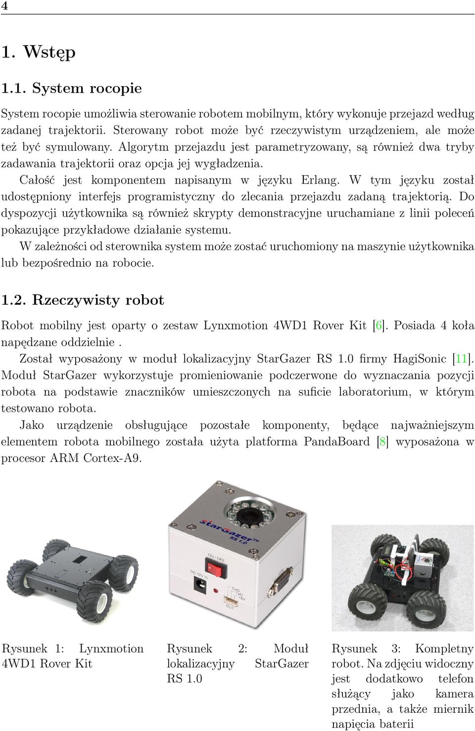 Całość jest komponentem napisanym w języku Erlang. W tym języku został udostępniony interfejs programistyczny do zlecania przejazdu zadaną trajektorią.