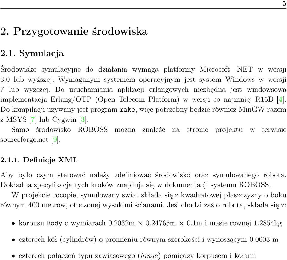 Do uruchamiania aplikacji erlangowych niezbędna jest windowsowa implementacja Erlang/OTP (Open Telecom Platform) w wersji co najmniej R15B [4].