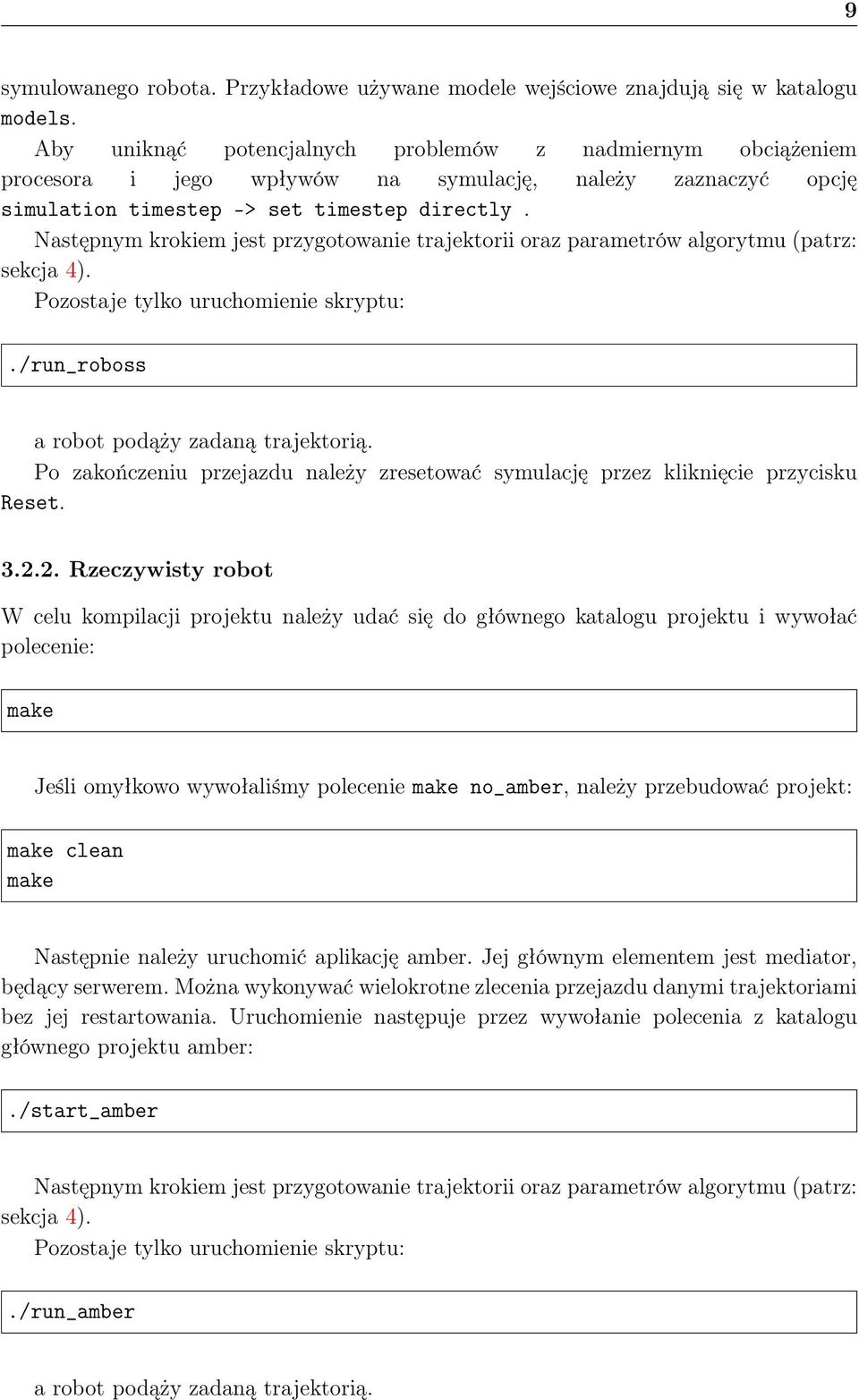 Następnym krokiem jest przygotowanie trajektorii oraz parametrów algorytmu (patrz: sekcja 4). Pozostaje tylko uruchomienie skryptu:./run_roboss a robot podąży zadaną trajektorią.