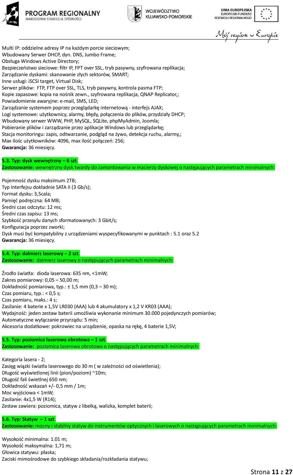 usługi: iscsi target, Virtual Disk; Serwer plików: FTP, FTP over SSL, TLS, tryb pasywny, kontrola pasma FTP; Kopie zapasowe: kopia na nośnik zewn.