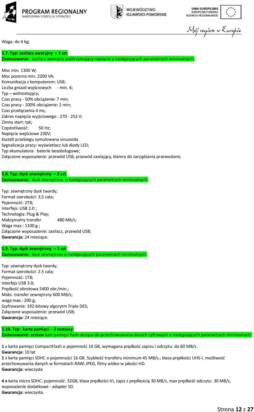 6; Typ wolnostojący; Czas pracy - 50% obciążenie: 7 min; Czas pracy - 100% obciążenie: 2 min; Czas przełączenia 4 ms; Zakres napięcia wyjściowego : 270-253 V; Zimny start: tak; Częstotliwość: 50 Hz;