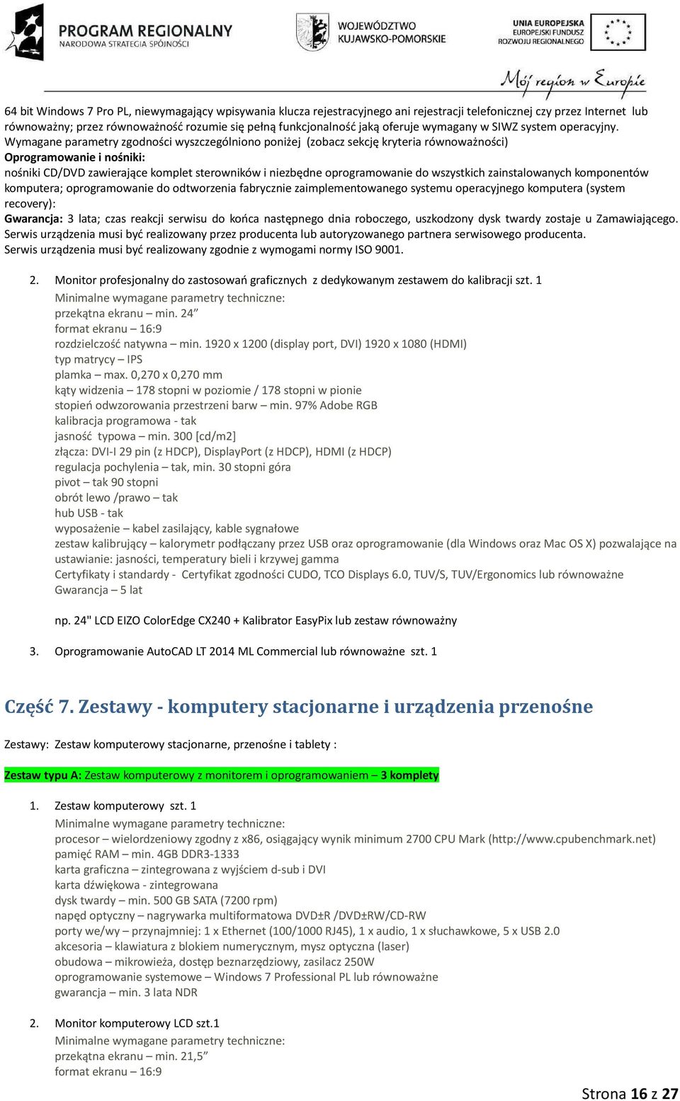 Wymagane parametry zgodności wyszczególniono poniżej (zobacz sekcję kryteria równoważności) Oprogramowanie i nośniki: nośniki CD/DVD zawierające komplet sterowników i niezbędne oprogramowanie do