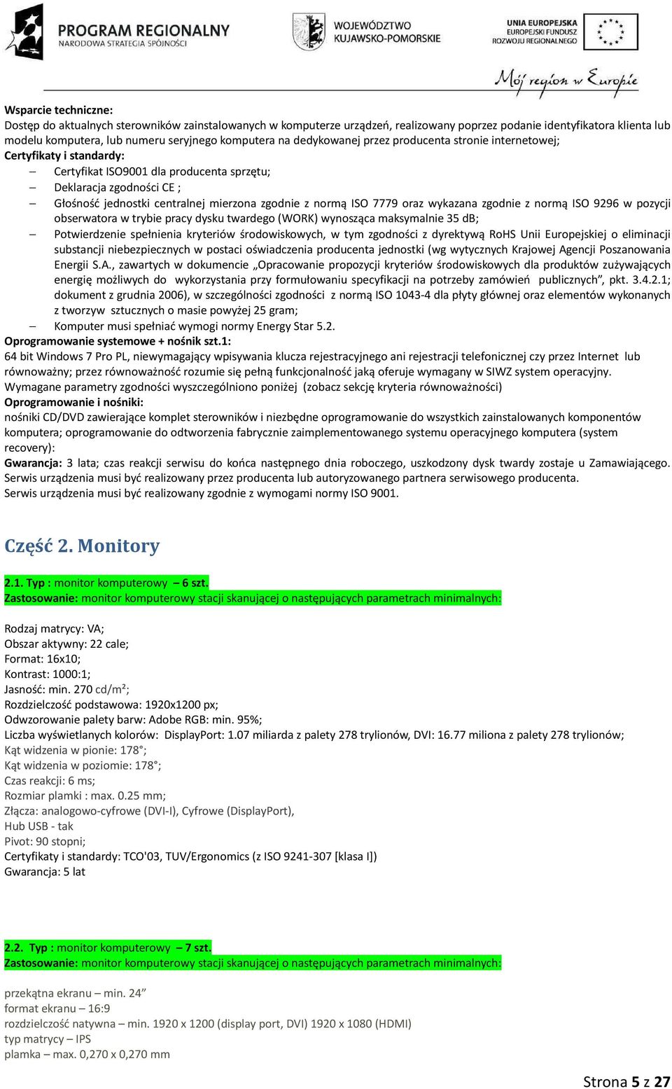 ISO 7779 oraz wykazana zgodnie z normą ISO 9296 w pozycji obserwatora w trybie pracy dysku twardego (WORK) wynosząca maksymalnie 35 db; Potwierdzenie spełnienia kryteriów środowiskowych, w tym