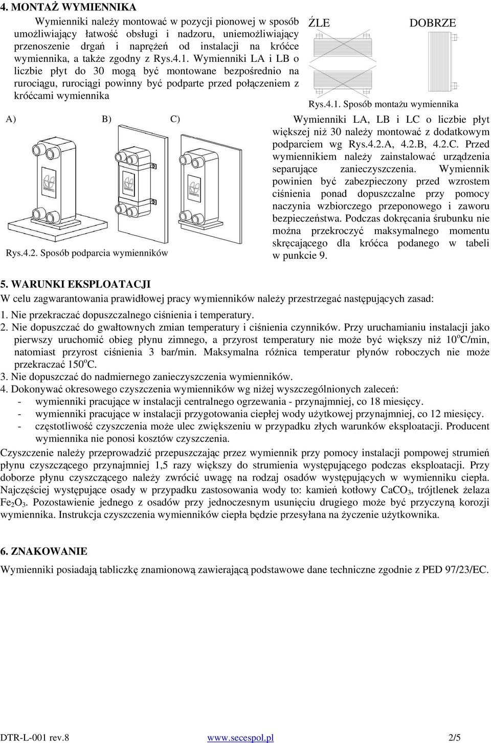 Sposób podparcia wymienników ŹLE DOBRZE Rys.4.1. Sposób montażu wymiennika Wymienniki LA, LB i LC o liczbie płyt większej niż 30 należy montować z dodatkowym podparciem wg Rys.4.2.A, 4.2.B, 4.2.C. Przed wymiennikiem należy zainstalować urządzenia separujące zanieczyszczenia.