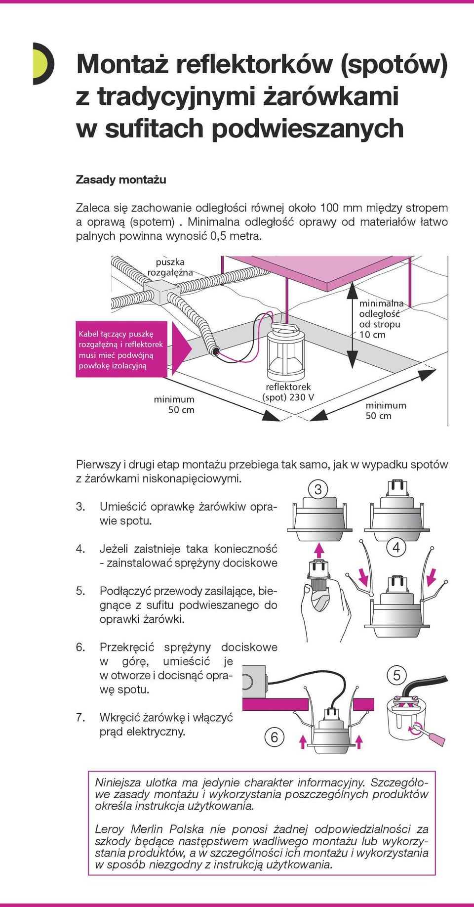 puszka rozga êna Kabel àczàcy puszk rozga ênà i reflektorek musi mieç podwójnà pow ok izolacyjnà minimum 50 cm reflektorek (spot) 230 V minimalna odleg oêç od stropu 10 cm minimum 50 cm Pierwszy i
