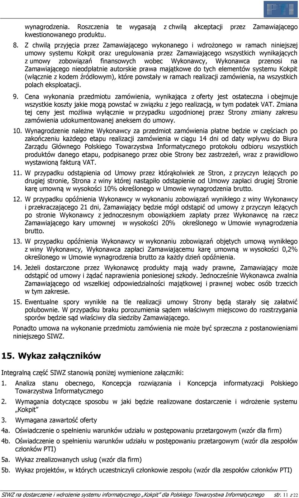 wobec Wykonawcy, Wykonawca przenosi na Zamawiającego nieodpłatnie autorskie prawa majątkowe do tych elementów systemu Kokpit (włącznie z kodem źródłowym), które powstały w ramach realizacji