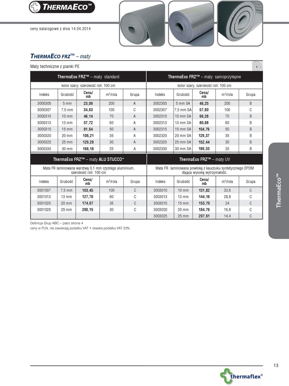 Cena/ mb m 2 /rola Indeks Grubość Cena/ mb m 2 /rola 3000305 5 mm 23,09 200 3002305 5 mm S 46,25 200 3000307 7,5 mm 34,63 0 C 3002307 7,5 mm S 57,80 0 C 30003 mm 46,14 70 30023 mm S 69,28 70 3000313