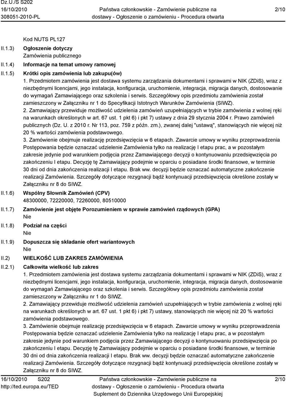 dostosowanie do wymagań Zamawiającego oraz szkolenia i serwis. Szczegółowy opis przedmiotu zamówienia został zamieszczony w Załączniku nr 1 do Specyfikacji Istotnych Warunków Zamówienia (SIWZ). 2.