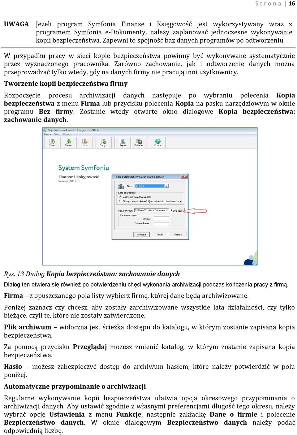 Zarówno zachowanie, jak i odtworzenie danych można przeprowadzać tylko wtedy, gdy na danych firmy nie pracują inni użytkownicy.