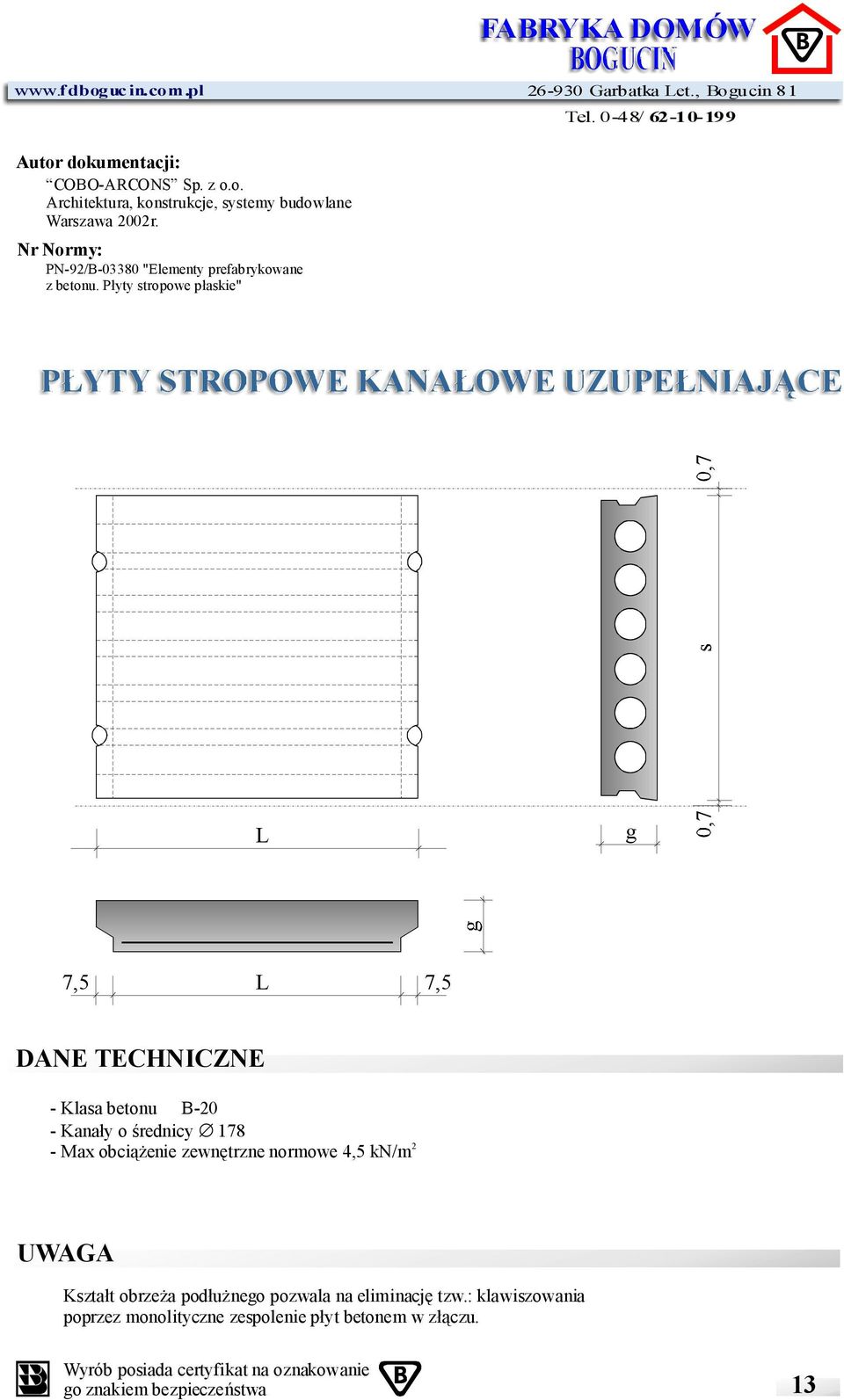 płyty stropowe płaskie" PŁYTYSTROPOWEKANAŁOWEUZUPEŁNIAJĄCE L g 7,5 L 7,5 DANE TECHNICZNE -Klasabetonu B-20 -Kanały ośrednicy 178 -Maxobciążenie