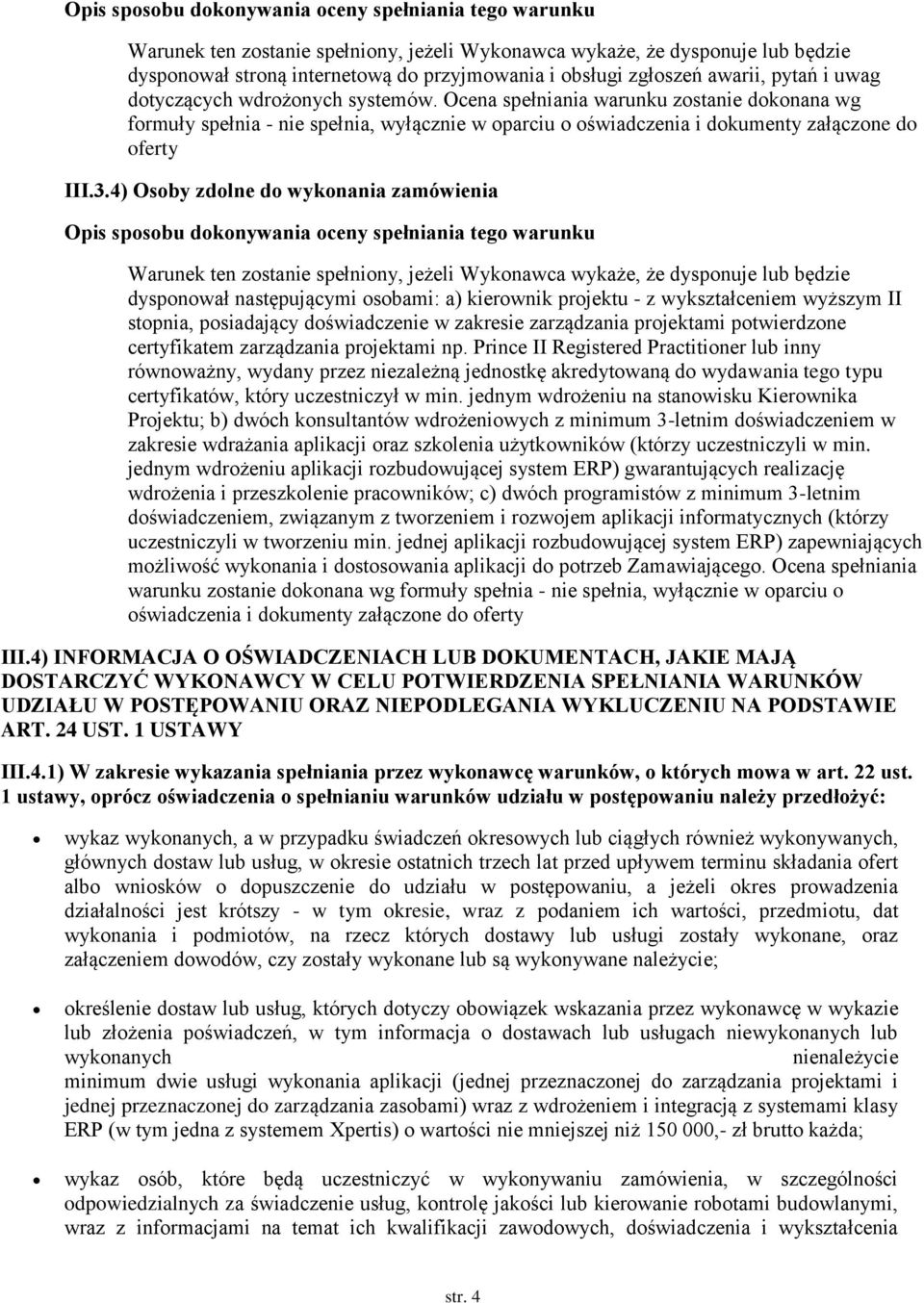 Ocena spełniania warunku zostanie dokonana wg formuły spełnia - nie spełnia, wyłącznie w oparciu o oświadczenia i dokumenty załączone do oferty III.3.