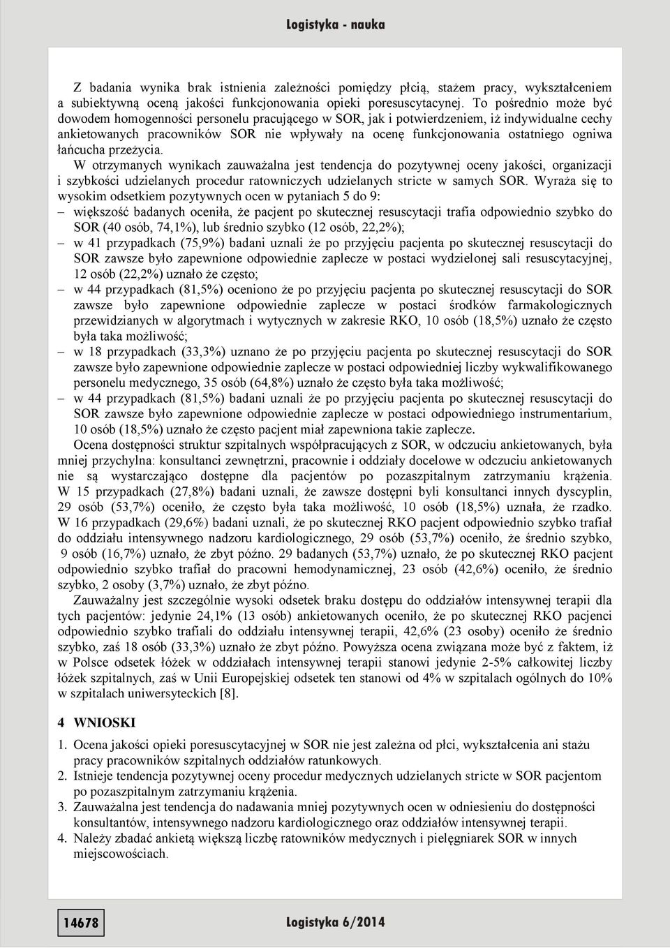 ogniwa łańcucha przeżycia. W otrzymanych wynikach zauważalna jest tendencja do pozytywnej oceny jakości, organizacji i szybkości udzielanych procedur ratowniczych udzielanych stricte w samych SOR.