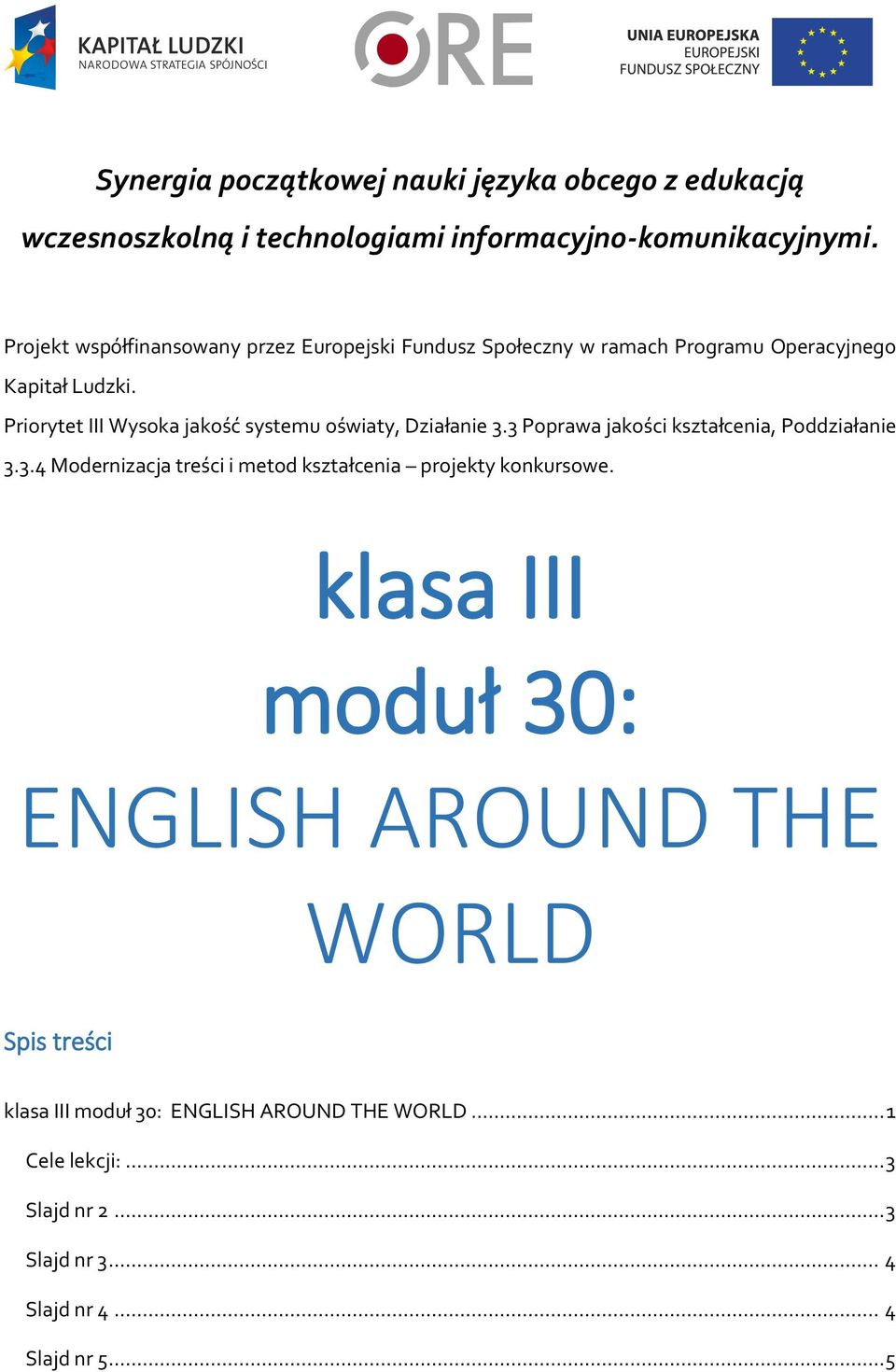 Priorytet III Wysoka jakość systemu oświaty, Działanie 3.3 Poprawa jakości kształcenia, Poddziałanie 3.3.4 Modernizacja treści i metod kształcenia projekty konkursowe.