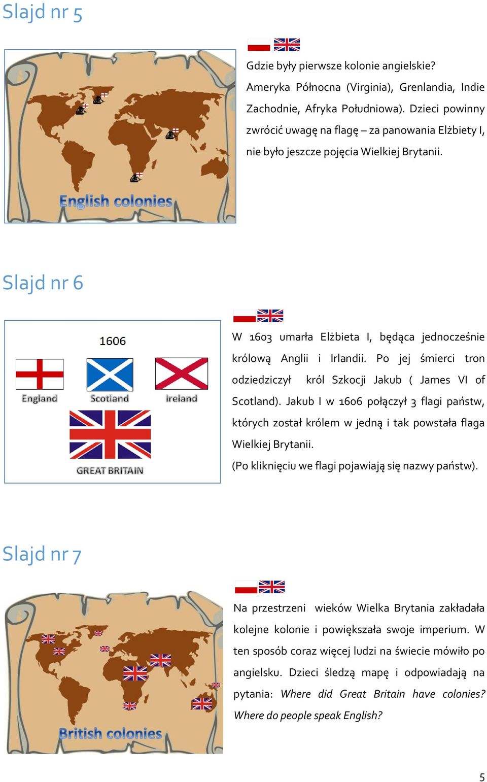 Po jej śmierci tron odziedziczył król Szkocji Jakub ( James VI of Scotland). Jakub I w 1606 połączył 3 flagi państw, których został królem w jedną i tak powstała flaga Wielkiej Brytanii.