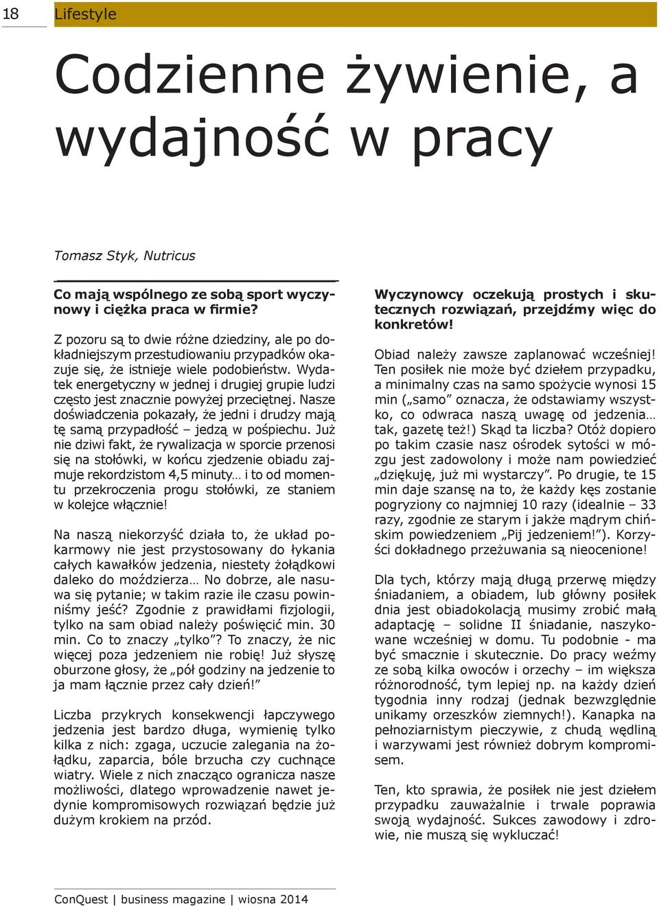 Wydatek energetyczny w jednej i drugiej grupie ludzi często jest znacznie powyżej przeciętnej. Nasze doświadczenia pokazały, że jedni i drudzy mają tę samą przypadłość jedzą w pośpiechu.