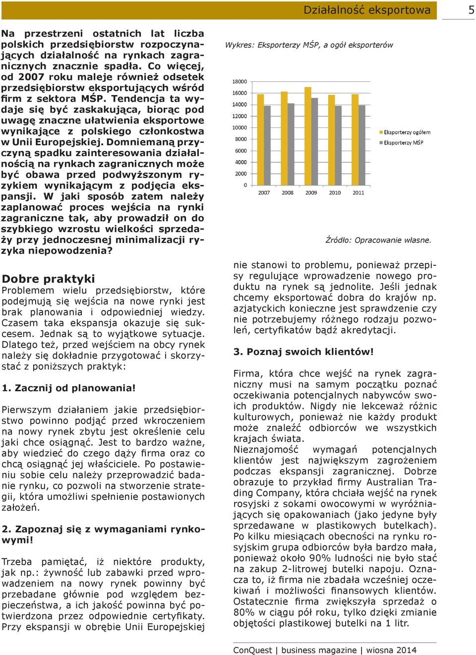 Tendencja ta wydaje się być zaskakująca, biorąc pod uwagę znaczne ułatwienia eksportowe wynikające z polskiego członkostwa w Unii Europejskiej.