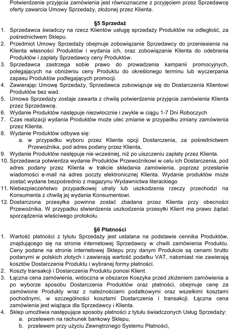 Przedmiot Umowy Sprzedaży obejmuje zobowiązanie Sprzedawcy do przeniesienia na Klienta własności Produktów i wydania ich, oraz zobowiązanie Klienta do odebrania Produktów i zapłaty Sprzedawcy ceny