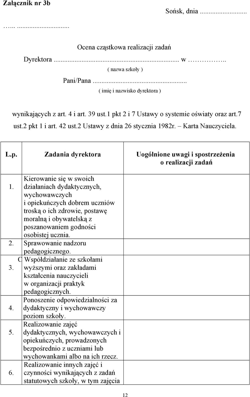 działaniach dydaktycznych, wychowawczych i opiekuńczych dobrem uczniów troską o ich zdrowie, postawę moralną i obywatelską z poszanowaniem godności osobistej ucznia. 2.