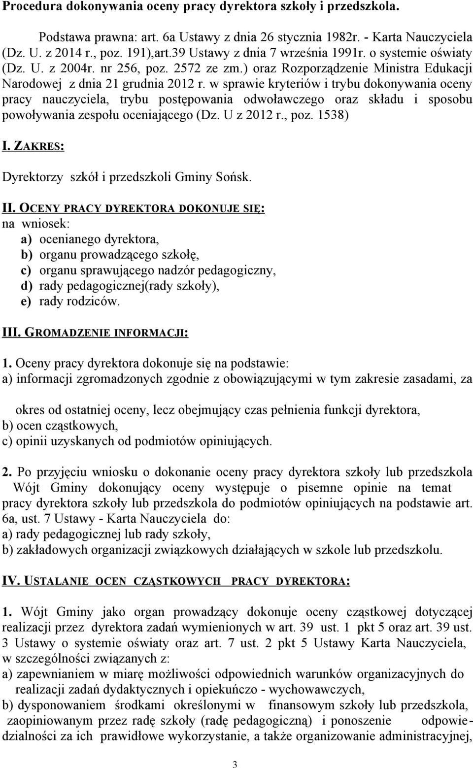 w sprawie kryteriów i trybu dokonywania oceny pracy nauczyciela, trybu postępowania odwoławczego oraz składu i sposobu powoływania zespołu oceniającego (Dz. U z 2012 r., poz. 1538) I.