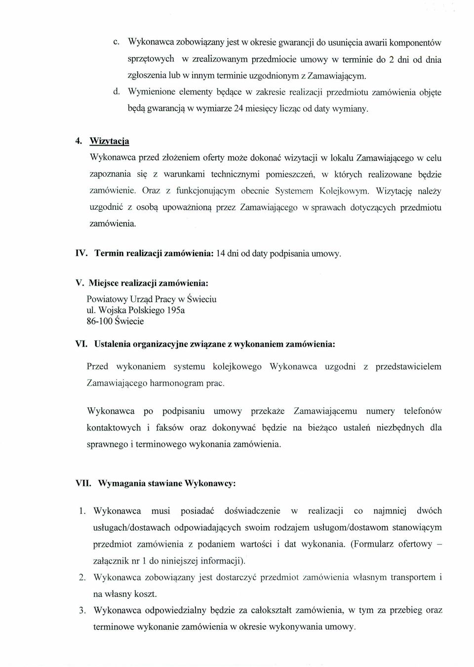 Wizytacja Wykonawca przed złożeniem oferty może dokonać wizytacji w lokalu Zamawiającego w celu zapoznania się z warunkami technicznymi pomieszczeń, w których realizowane będzie zamówienie.