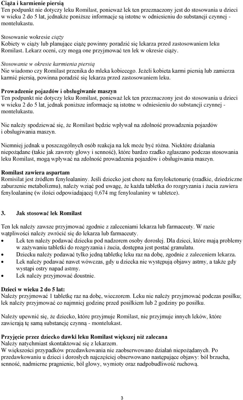 Lekarz oceni, czy mogą one przyjmować ten lek w okresie ciąży. Stosowanie w okresie karmienia piersią Nie wiadomo czy Romilast przenika do mleka kobiecego.