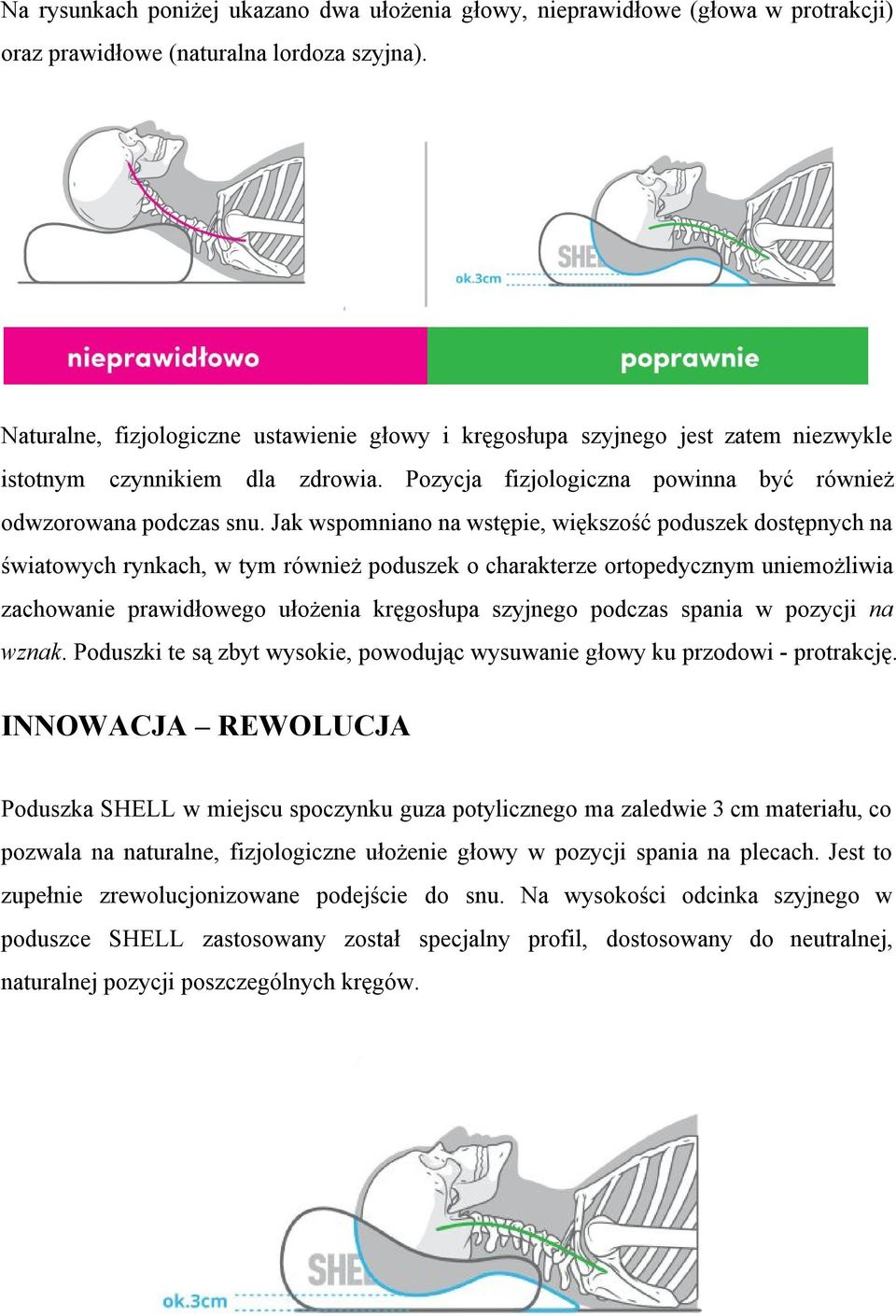 Jak wspomniano na wstępie, większość poduszek dostępnych na światowych rynkach, w tym również poduszek o charakterze ortopedycznym uniemożliwia zachowanie prawidłowego ułożenia kręgosłupa szyjnego