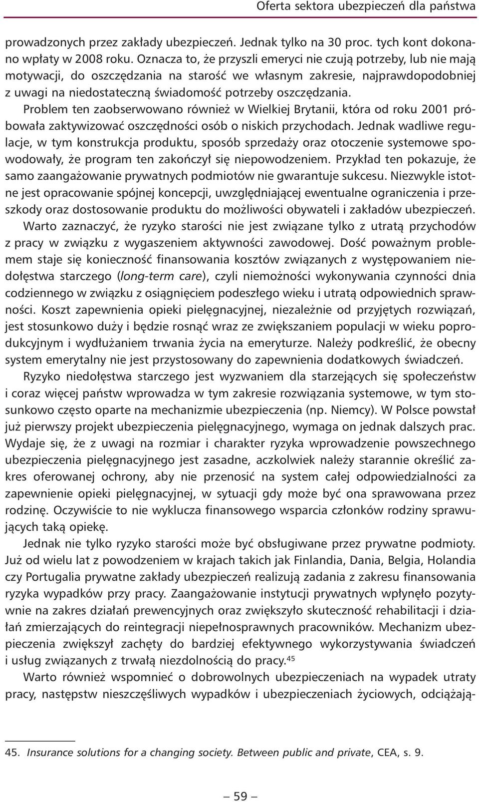 oszczędzania. Problem ten zaobserwowano również w Wielkiej Brytanii, która od roku 2001 próbowała zaktywizować oszczędności osób o niskich przychodach.