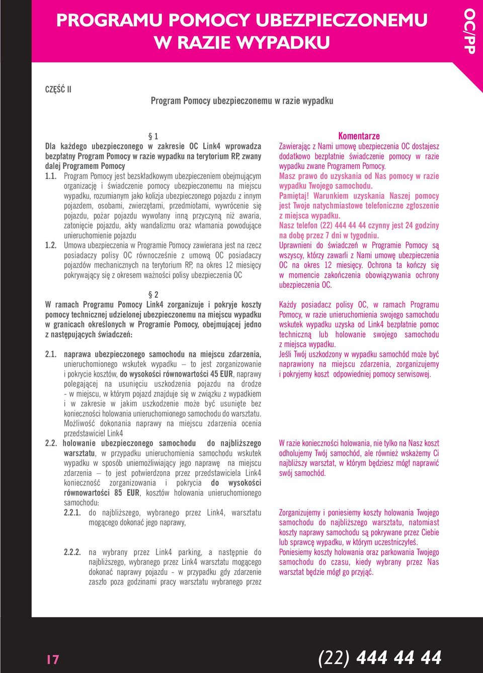 1. Program Pomocy jest bezsk adkowym ubezpieczeniem obejmujàcym organizacj i Êwiadczenie pomocy ubezpieczonemu na miejscu wypadku, rozumianym jako kolizja ubezpieczonego pojazdu z innym pojazdem,