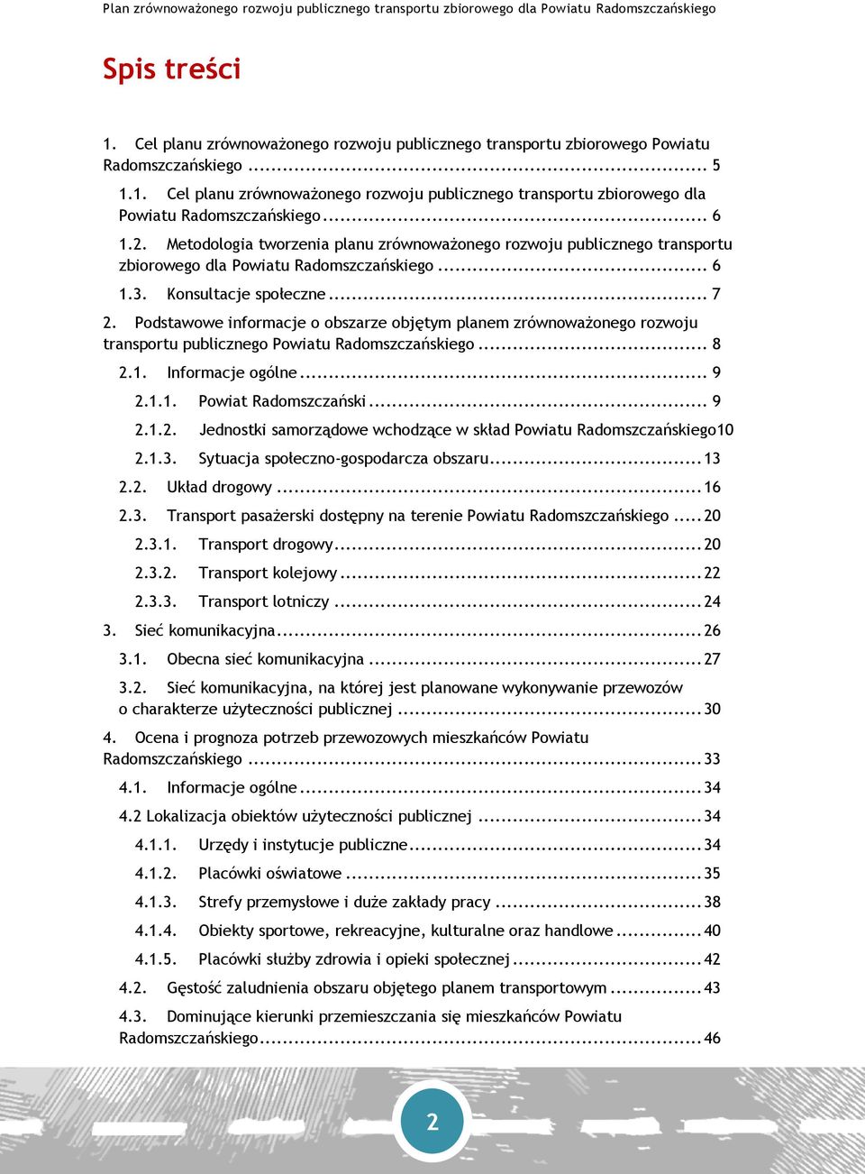 Podstawowe informacje o obszarze objętym planem zrównoważonego rozwoju transportu publicznego Powiatu Radomszczańskiego... 8 2.1. Informacje ogólne... 9 2.1.1. Powiat Radomszczański... 9 2.1.2. Jednostki samorządowe wchodzące w skład Powiatu Radomszczańskiego10 2.