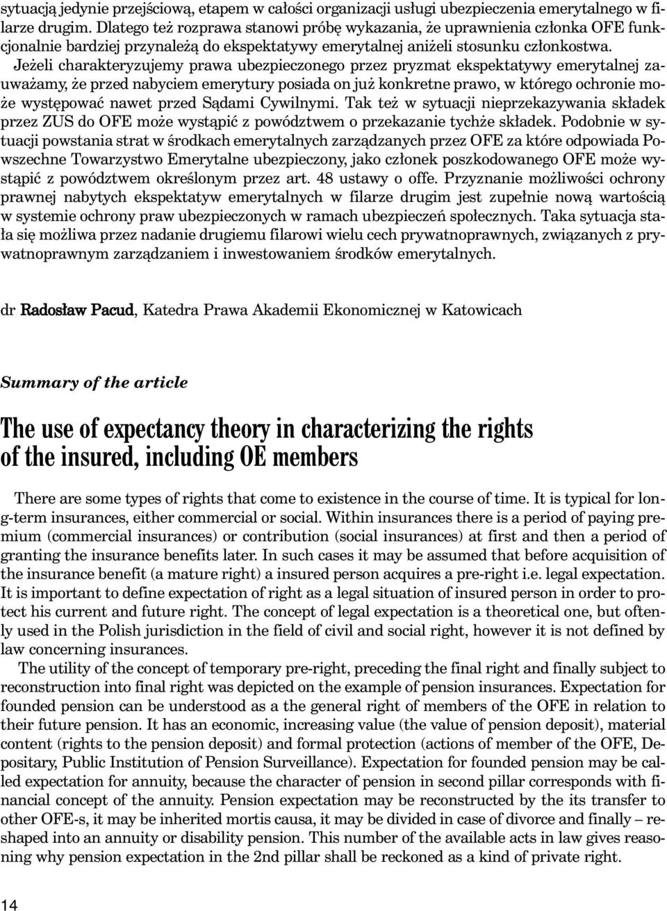 Je eli charakteryzujemy prawa ubezpieczonego przez pryzmat ekspektatywy emerytalnej zauwa amy, e przed nabyciem emerytury posiada on ju konkretne prawo, w którego ochronie mo- e wyst powaç nawet