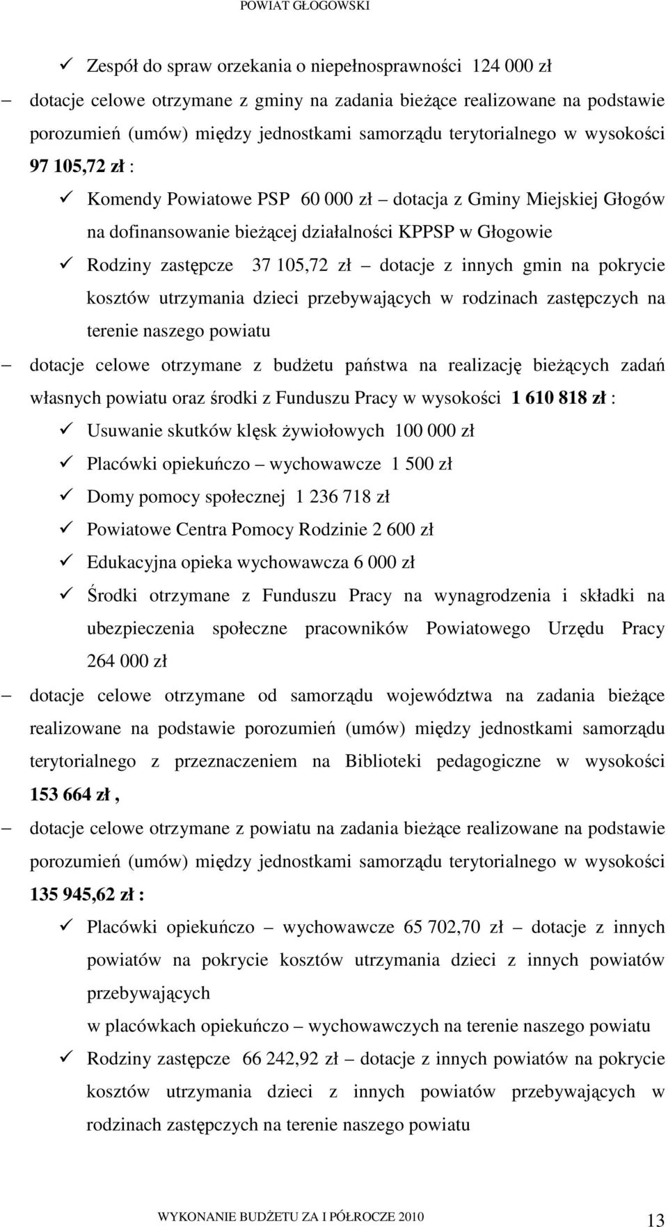 na pokrycie kosztów utrzymania dzieci przebywających w rodzinach zastępczych na terenie naszego powiatu dotacje celowe otrzymane z budŝetu państwa na realizację bieŝących zadań własnych powiatu oraz