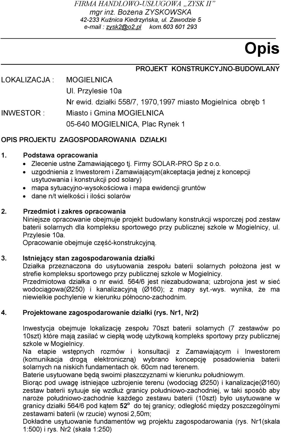 Podstawa opracowania Zlecenie ustne Zamawiającego tj. Firmy SOLAR-PRO Sp z o.o. uzgodnienia z Inwestorem i Zamawiającym(akceptacja jednej z koncepcji usytuowania i konstrukcji pod solary) mapa