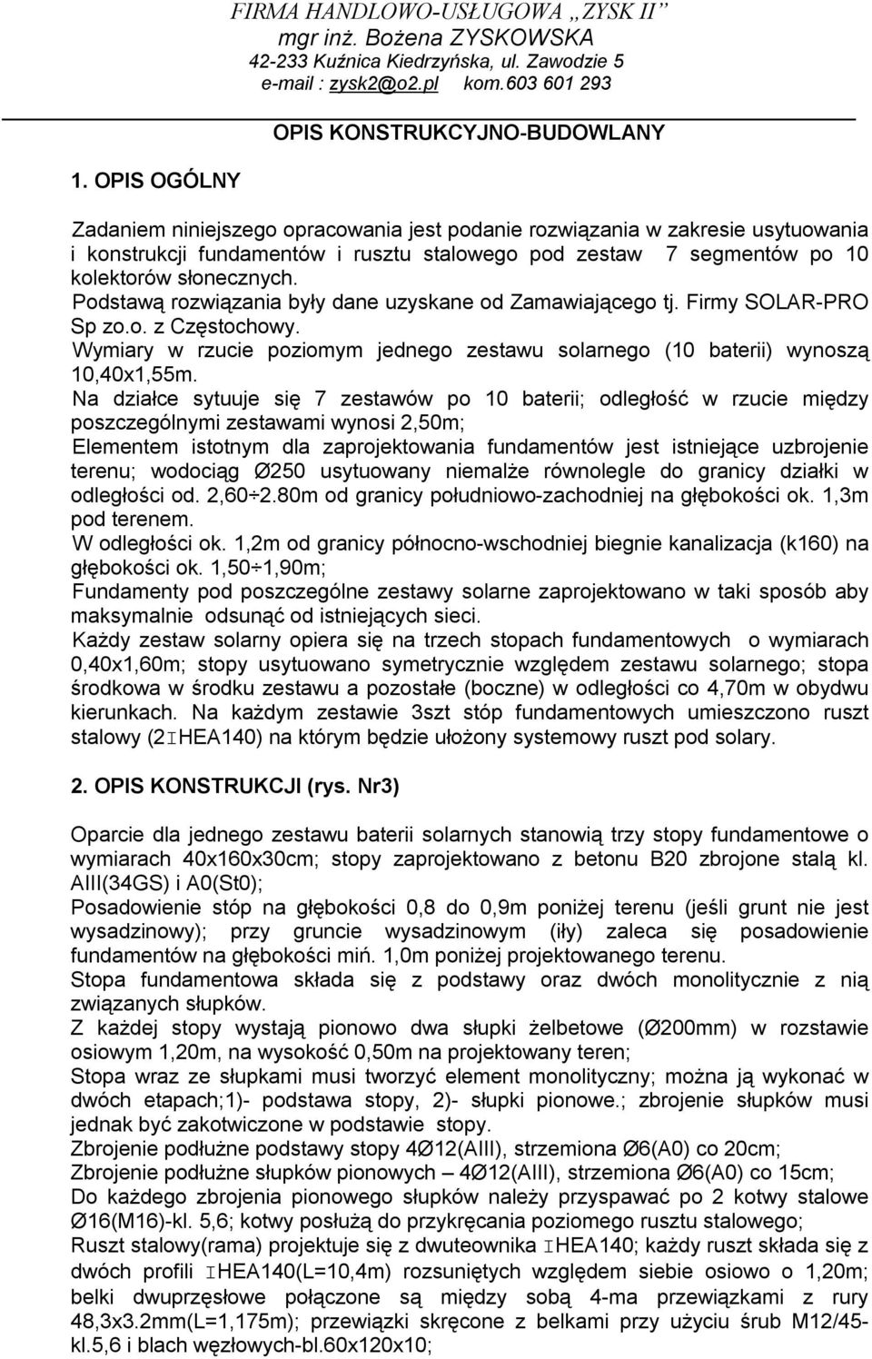 Podstawą rozwiązania były dane uzyskane od Zamawiającego tj. Firmy SOLAR-PRO Sp zo.o. z Częstochowy. Wymiary w rzucie poziomym jednego zestawu solarnego (10 baterii) wynoszą 10,40x1,55m.