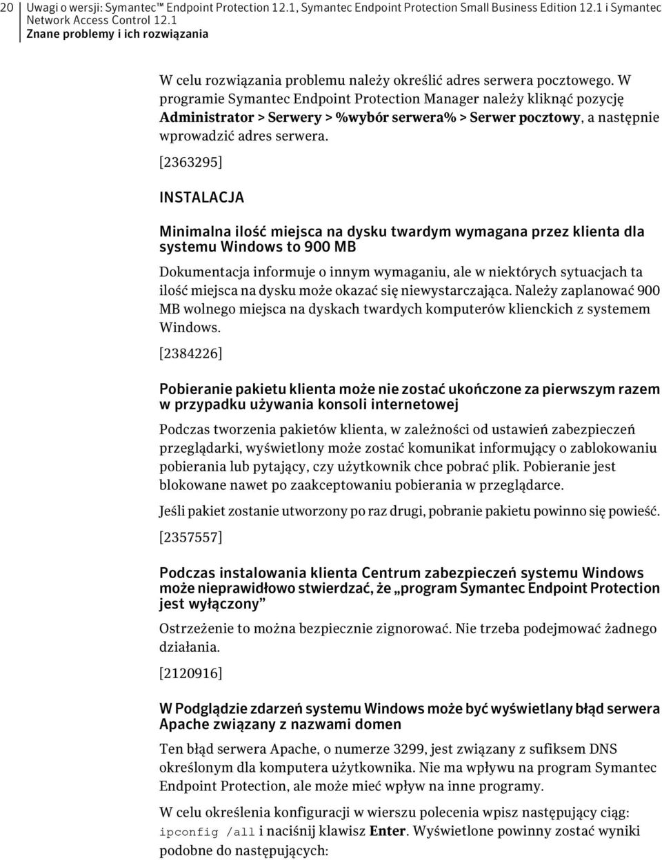 [2363295] INSTALACJA Minimalna ilość miejsca na dysku twardym wymagana przez klienta dla systemu Windows to 900 MB Dokumentacja informuje o innym wymaganiu, ale w niektórych sytuacjach ta ilość