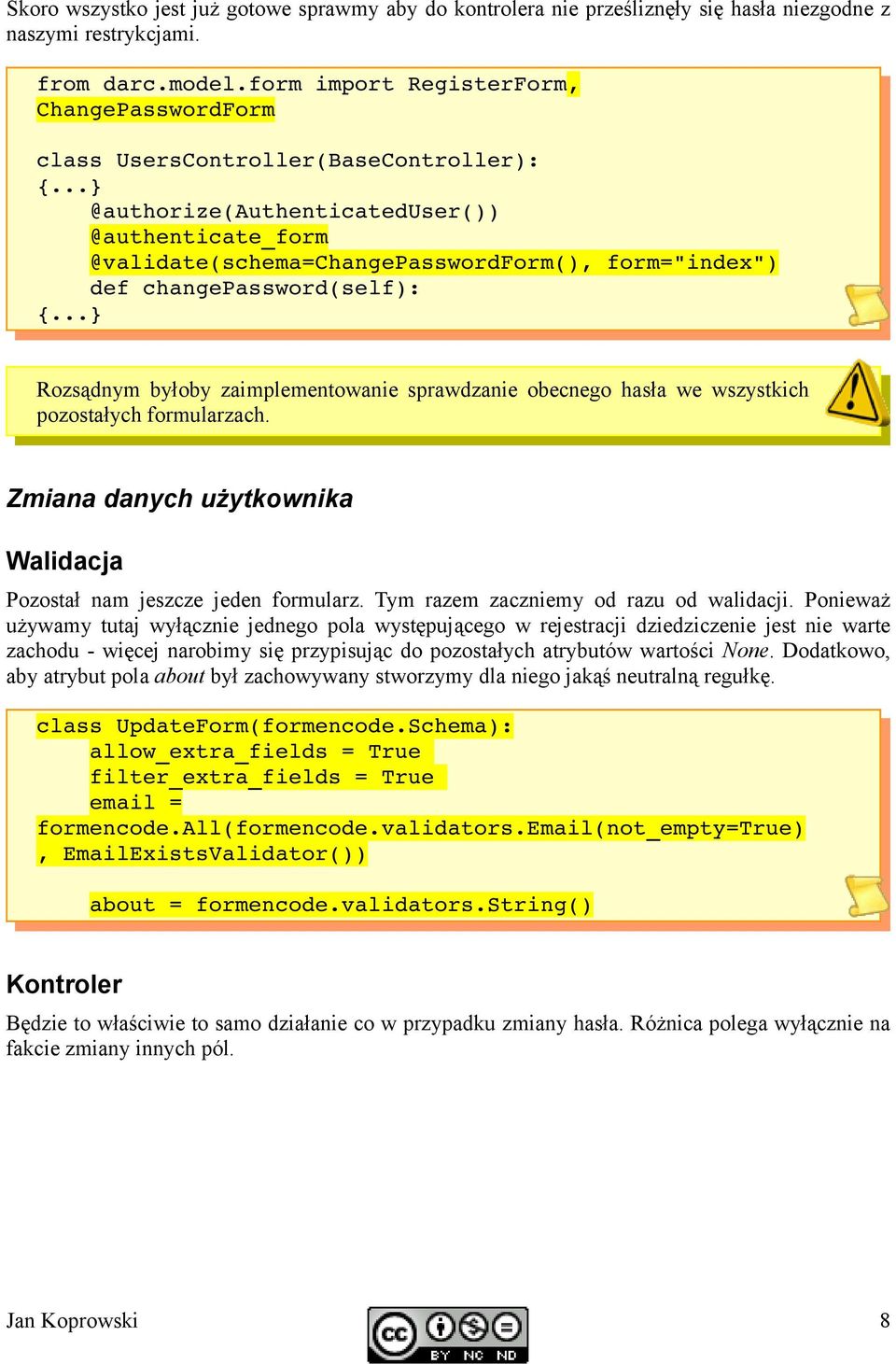 changepassword(self): Rozsądnym byłoby zaimplementowanie sprawdzanie obecnego hasła we wszystkich pozostałych formularzach. Zmiana danych użytkownika Walidacja Pozostał nam jeszcze jeden formularz.