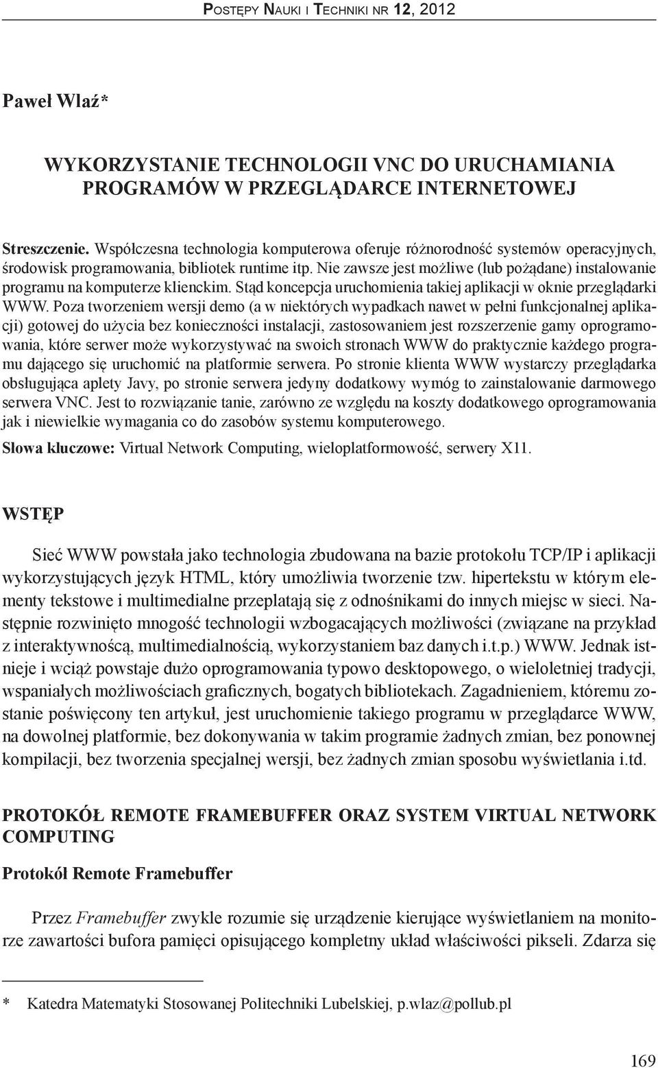 Nie zawsze jest możliwe (lub pożądane) instalowanie programu na komputerze klienckim. Stąd koncepcja uruchomienia takiej aplikacji w oknie przeglądarki WWW.