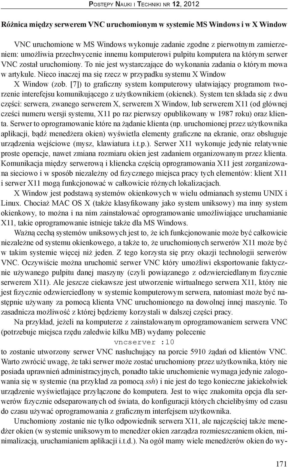 Nieco inaczej ma się rzecz w przypadku systemu X Window X Window (zob. [7]) to graficzny system komputerowy ułatwiający programom tworzenie interefejsu komunikującego z użytkownikiem (okienek).