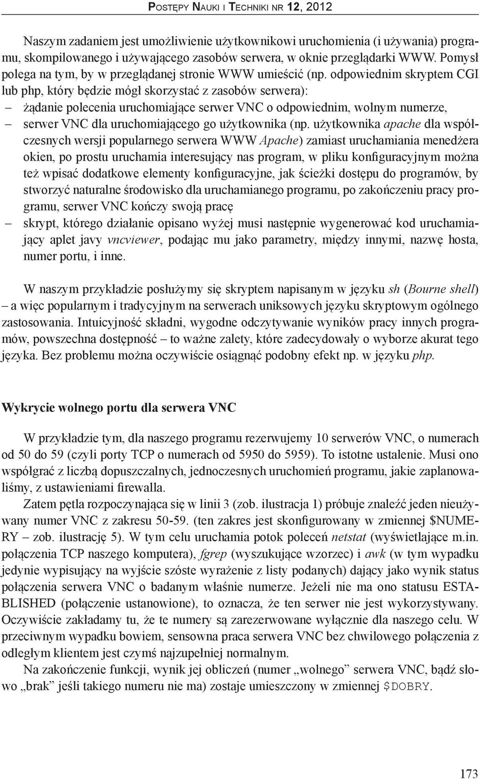 odpowiednim skryptem CGI lub php, który będzie mógł skorzystać z zasobów serwera): żądanie polecenia uruchomiające serwer VNC o odpowiednim, wolnym numerze, serwer VNC dla uruchomiającego go