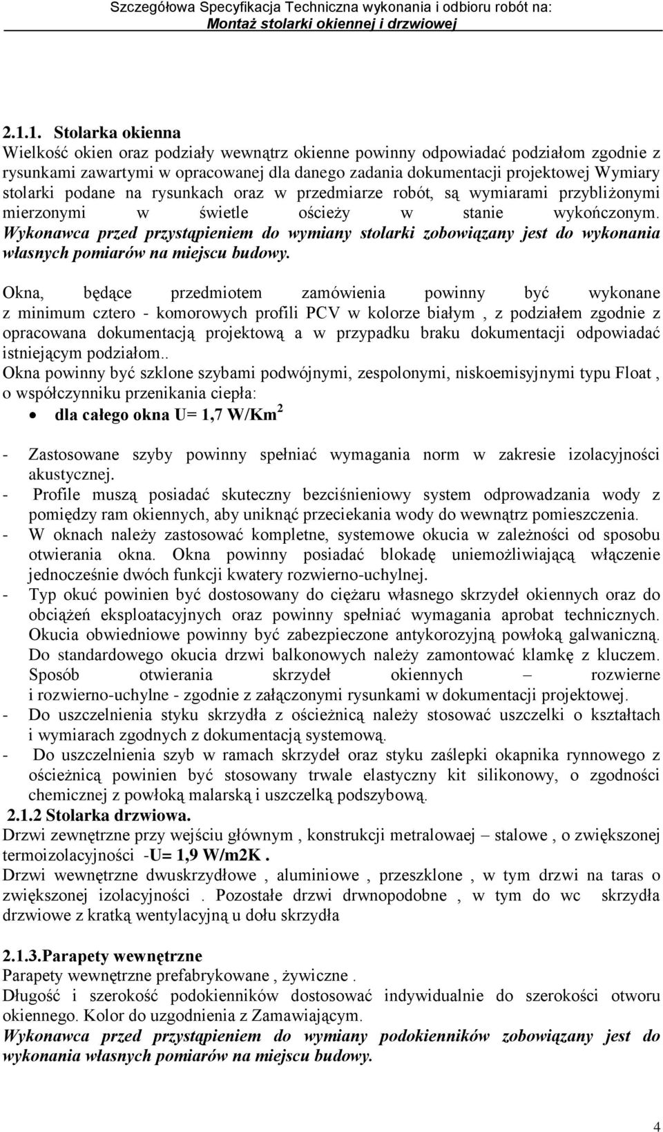 Wykonawca przed przystąpieniem do wymiany stolarki zobowiązany jest do wykonania własnych pomiarów na miejscu budowy.