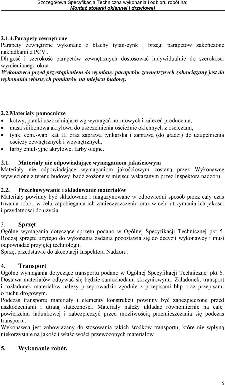 Wykonawca przed przystąpieniem do wymiany parapetów zewnętrznych zobowiązany jest do wykonania własnych pomiarów na miejscu budowy. 2.