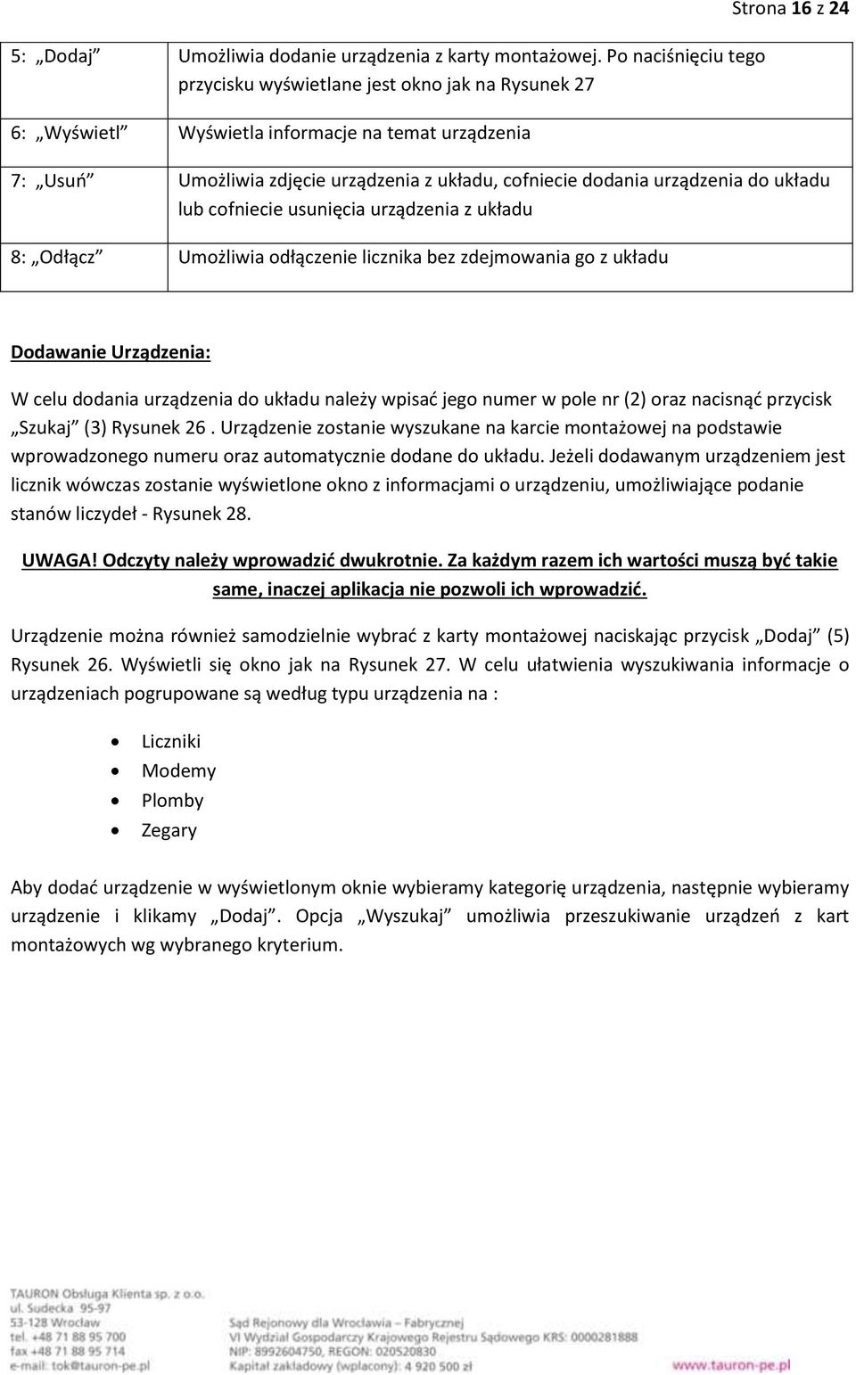 dodania urządzenia do układu lub cofniecie usunięcia urządzenia z układu 8: Odłącz Umożliwia odłączenie licznika bez zdejmowania go z układu Dodawanie Urządzenia: W celu dodania urządzenia do układu