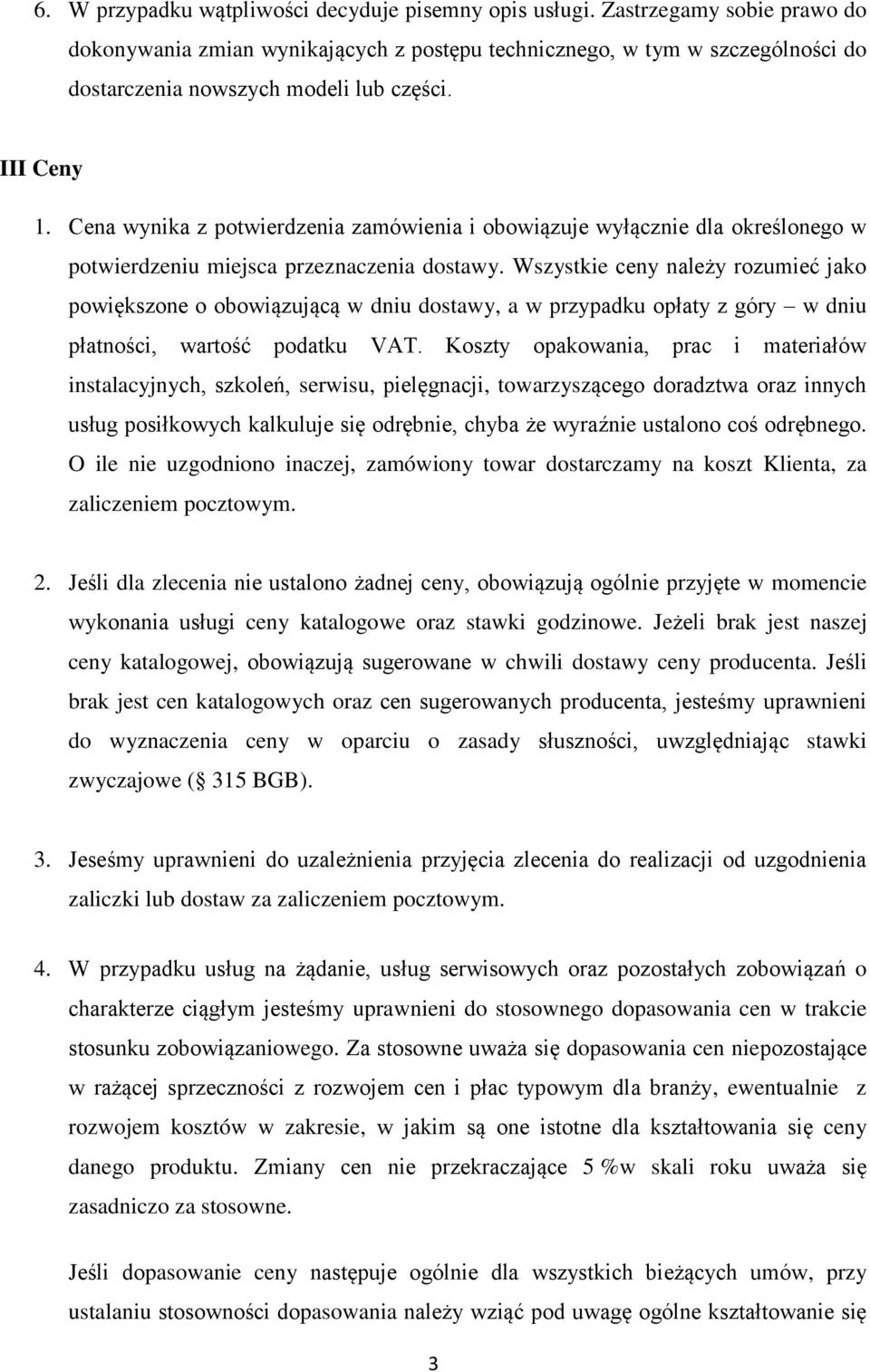 Cena wynika z potwierdzenia zamówienia i obowiązuje wyłącznie dla określonego w potwierdzeniu miejsca przeznaczenia dostawy.