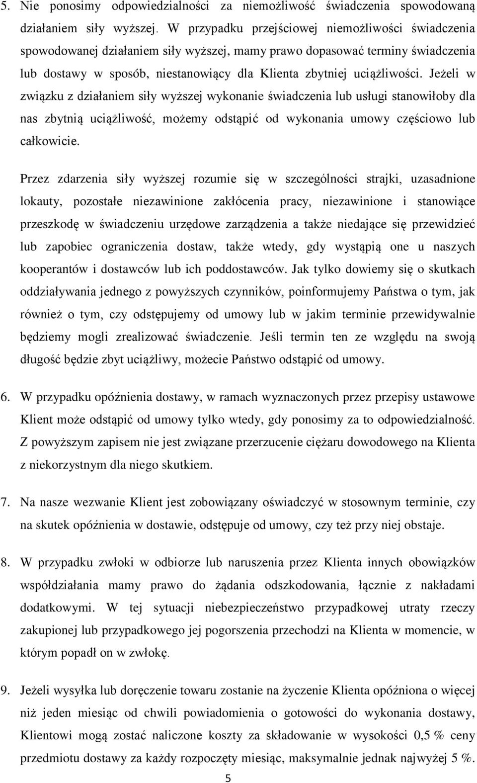 Jeżeli w związku z działaniem siły wyższej wykonanie świadczenia lub usługi stanowiłoby dla nas zbytnią uciążliwość, możemy odstąpić od wykonania umowy częściowo lub całkowicie.