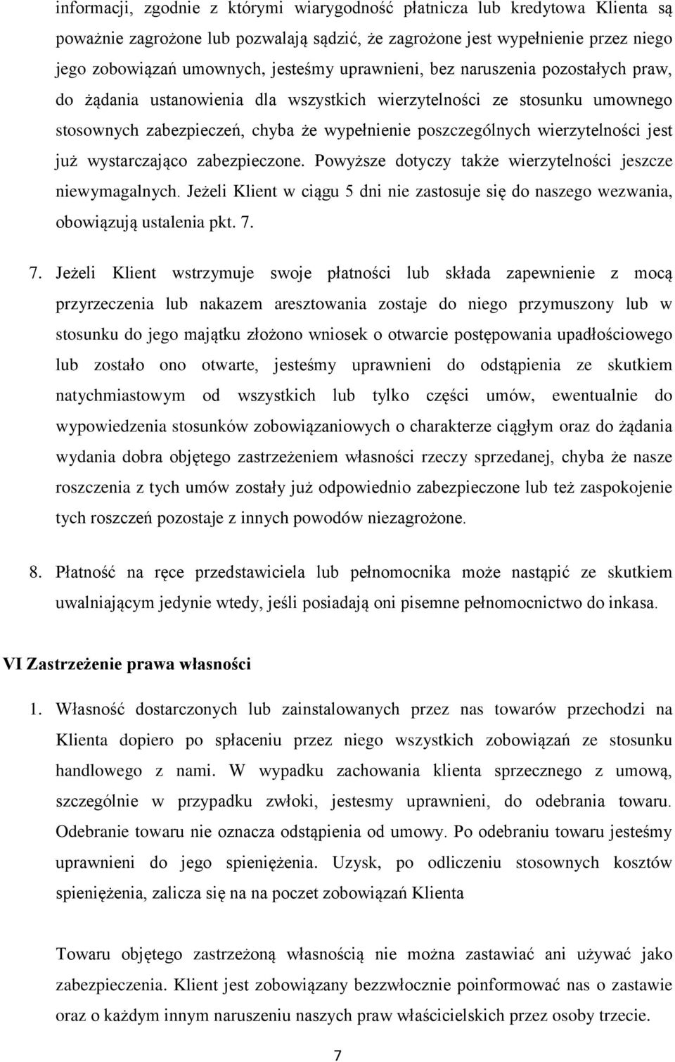 jest już wystarczająco zabezpieczone. Powyższe dotyczy także wierzytelności jeszcze niewymagalnych. Jeżeli Klient w ciągu 5 dni nie zastosuje się do naszego wezwania, obowiązują ustalenia pkt. 7.