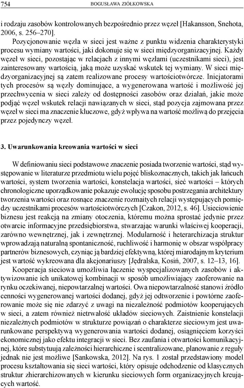 Każdy węzeł w sieci, pozostając w relacjach z innymi węzłami (uczestnikami sieci), jest zainteresowany wartością, jaką może uzyskać wskutek tej wymiany.