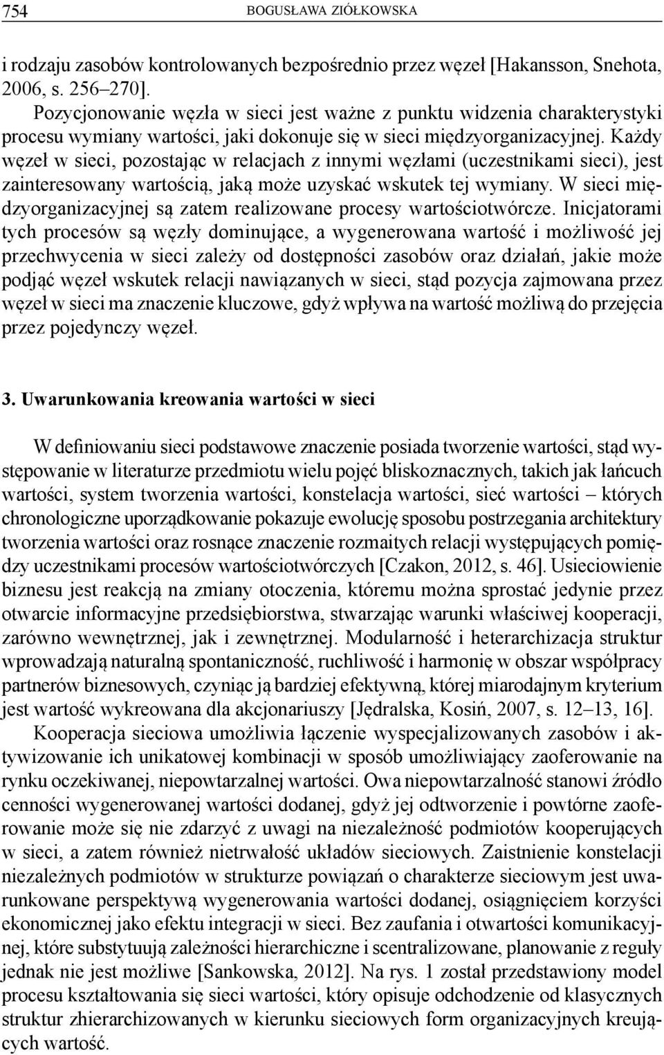 Każdy węzeł w sieci, pozostając w relacjach z innymi węzłami (uczestnikami sieci), jest zainteresowany wartością, jaką może uzyskać wskutek tej wymiany.