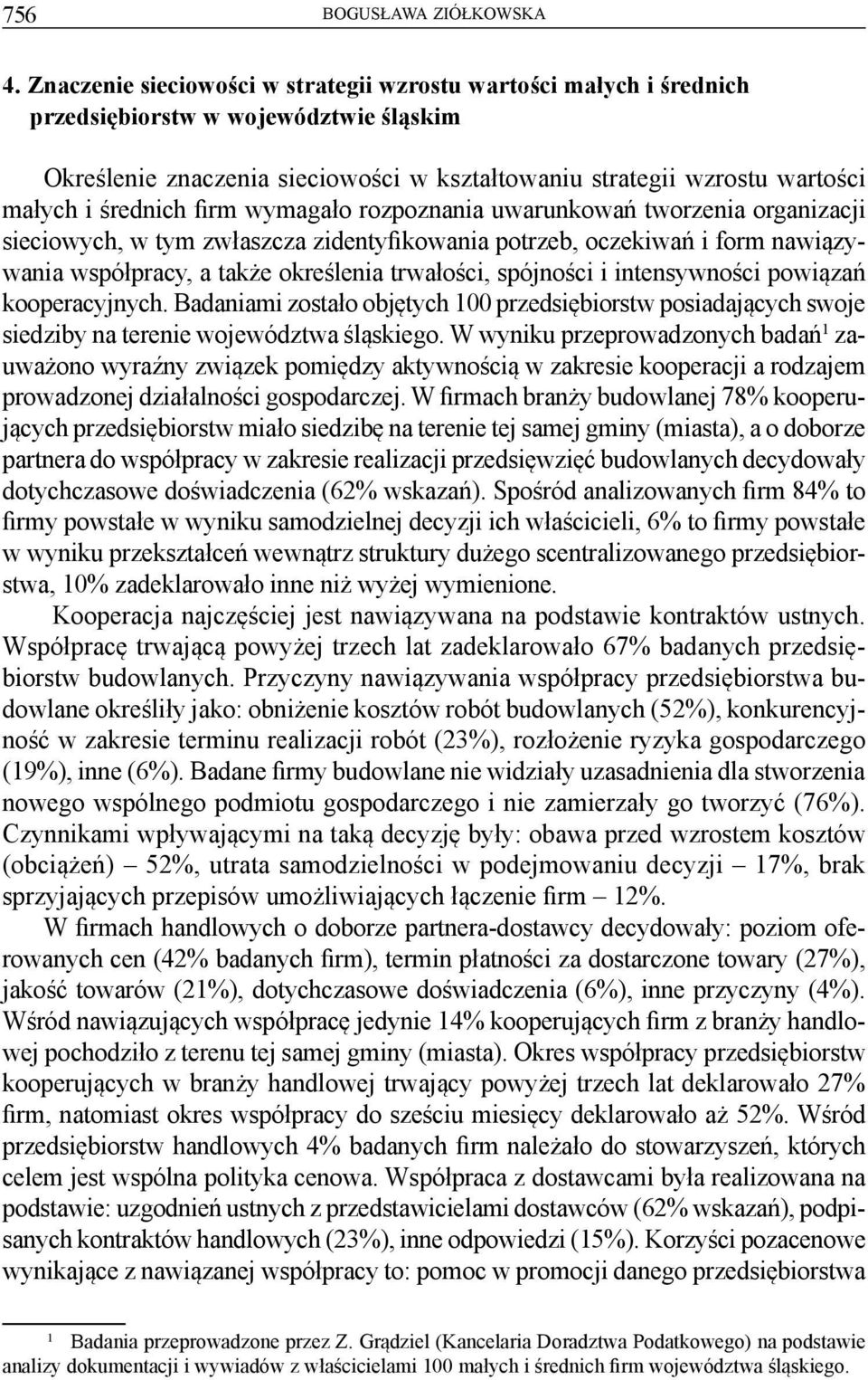 średnich firm wymagało rozpoznania uwarunkowań tworzenia organizacji sieciowych, w tym zwłaszcza zidentyfikowania potrzeb, oczekiwań i form nawiązywania współpracy, a także określenia trwałości,