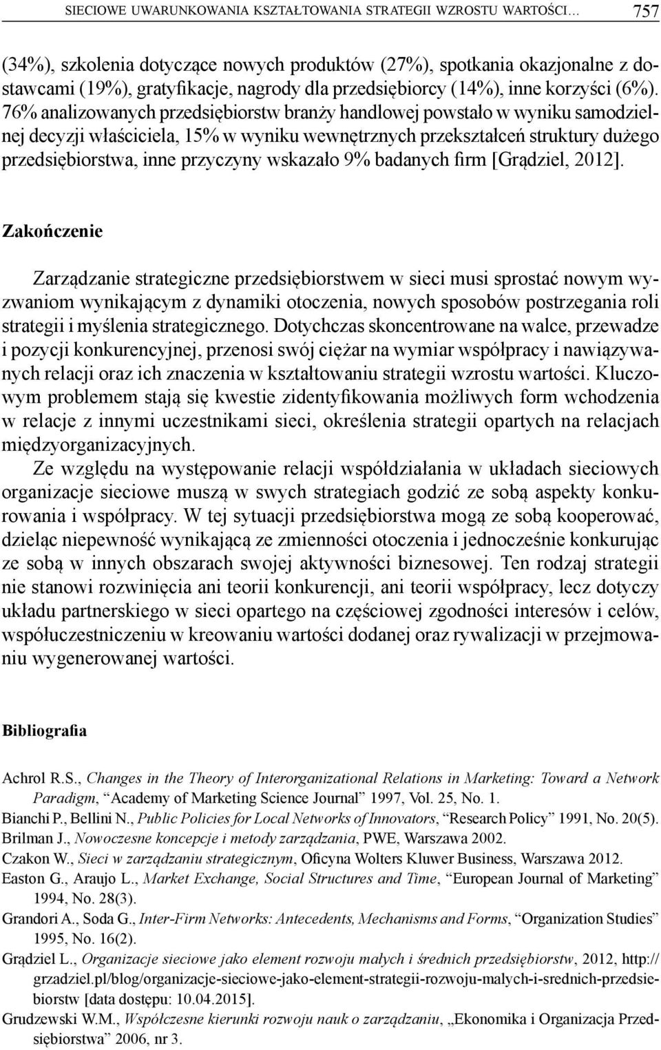 76% analizowanych przedsiębiorstw branży handlowej powstało w wyniku samodzielnej decyzji właściciela, 15% w wyniku wewnętrznych przekształceń struktury dużego przedsiębiorstwa, inne przyczyny